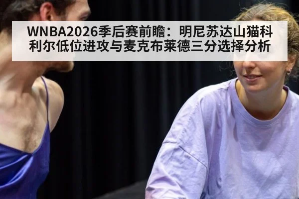 WNBA2026季后赛前瞻:明尼苏达山猫科利尔低位进攻与麦克布莱德三分选择分析